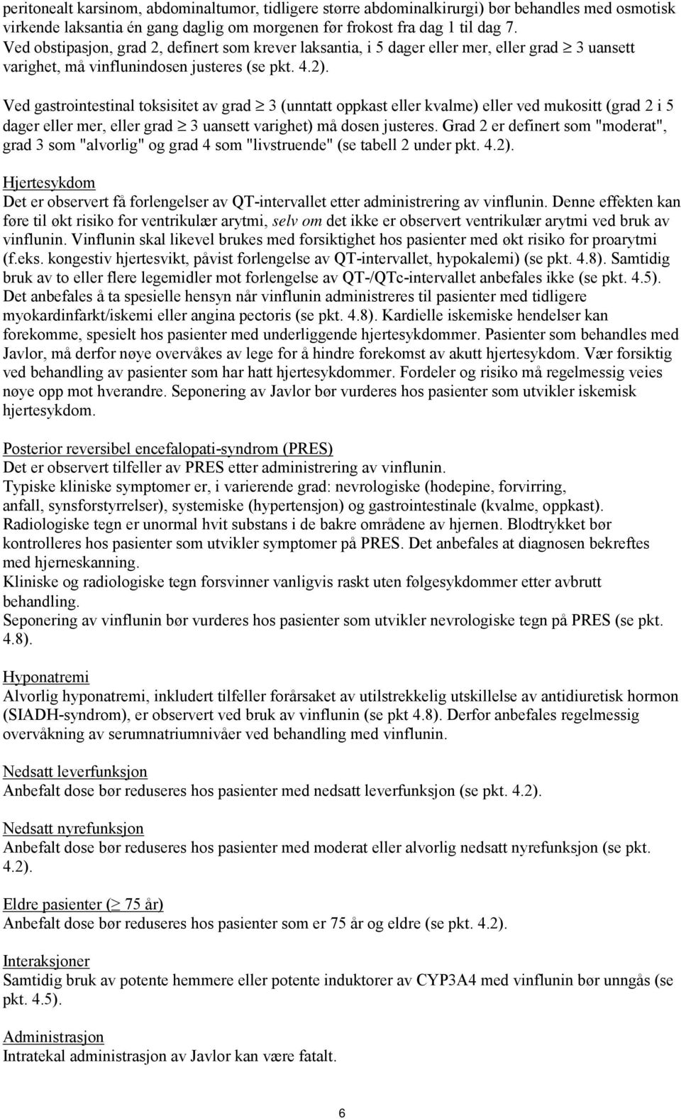 Ved gastrointestinal toksisitet av grad 3 (unntatt oppkast eller kvalme) eller ved mukositt (grad 2 i 5 dager eller mer, eller grad 3 uansett varighet) må dosen justeres.