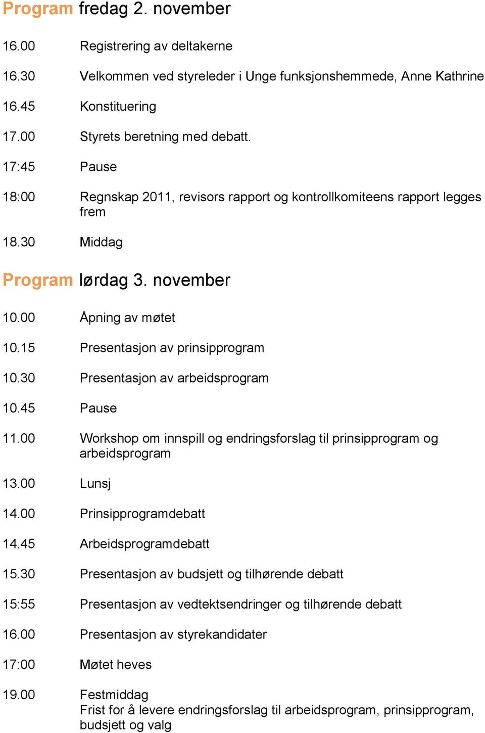 30 Presentasjon av arbeidsprogram 10.45 Pause 11.00 Workshop om innspill og endringsforslag til prinsipprogram og arbeidsprogram 13.00 Lunsj 14.00 Prinsipprogramdebatt 14.45 Arbeidsprogramdebatt 15.