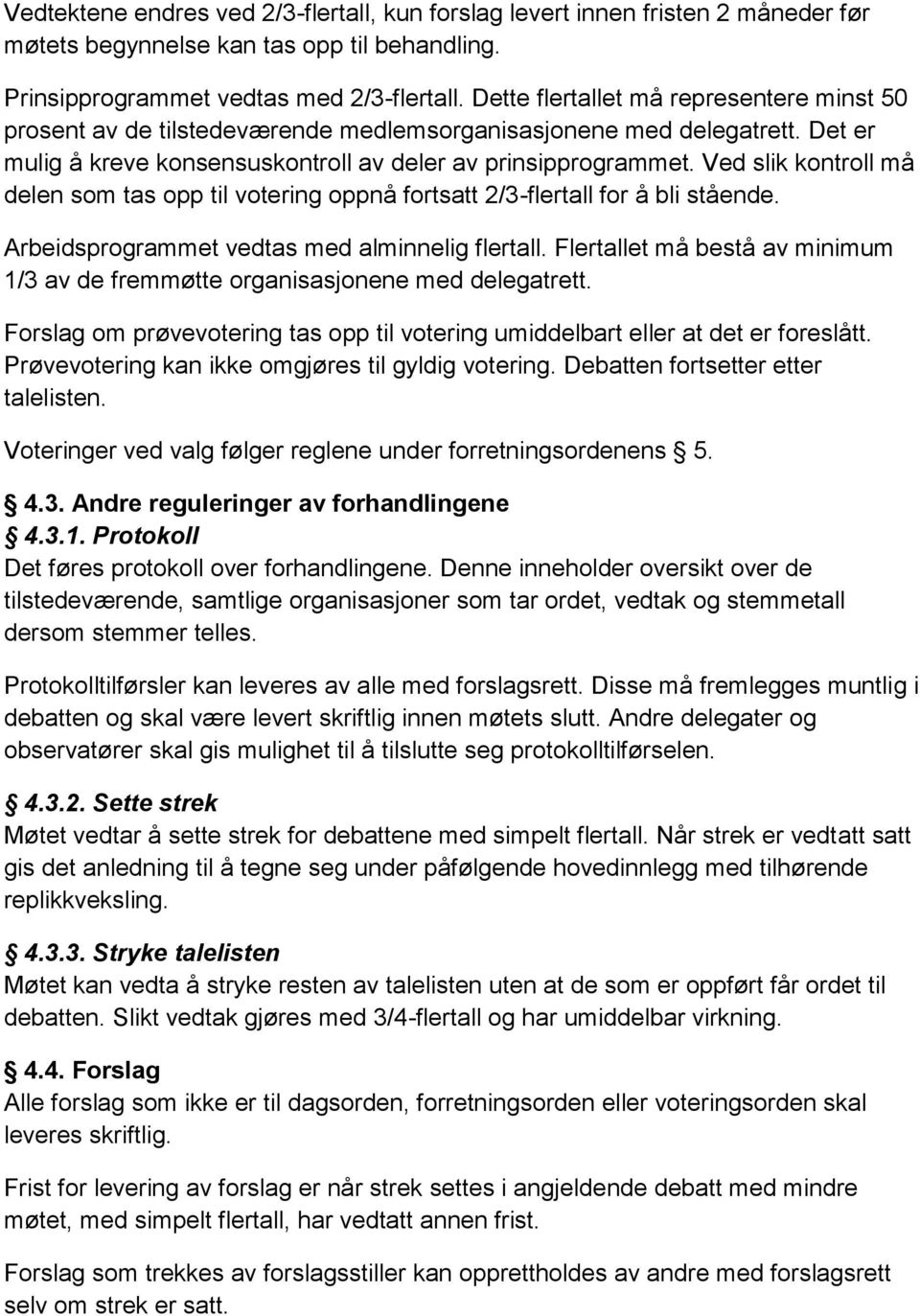 Ved slik kontroll må delen som tas opp til votering oppnå fortsatt 2/3-flertall for å bli stående. Arbeidsprogrammet vedtas med alminnelig flertall.