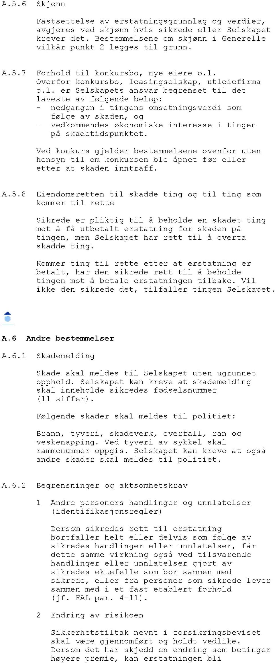 Ved konkurs gjelder bestemmelsene ovenfor uten hensyn til om konkursen ble åpnet før eller etter at skaden inntraff. A.5.