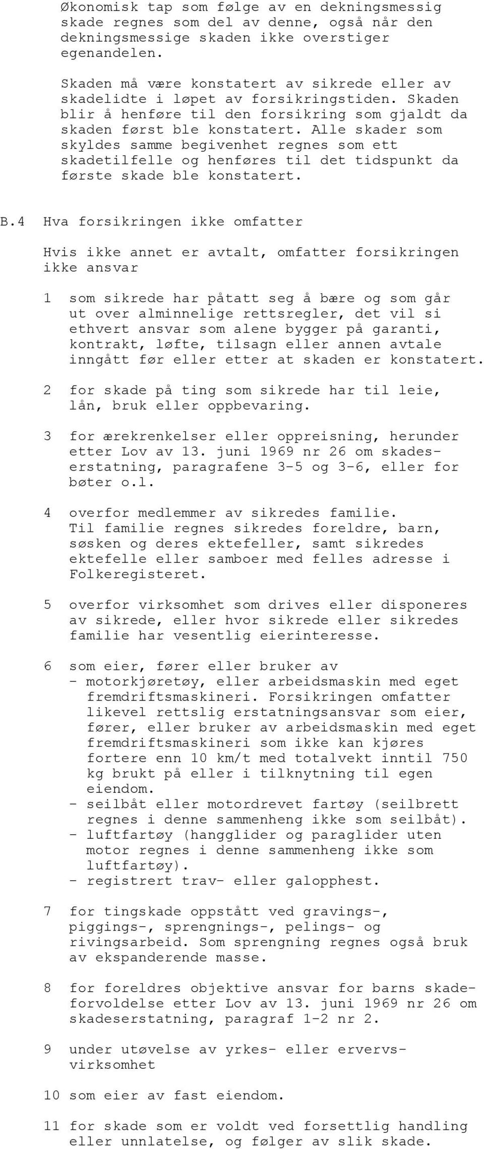 Alle skader som skyldes samme begivenhet regnes som ett skadetilfelle og henføres til det tidspunkt da første skade ble konstatert. B.