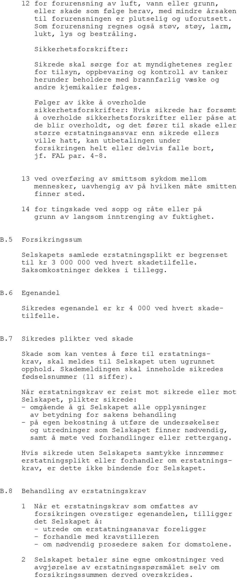 Sikkerhetsforskrifter: Sikrede skal sørge for at myndighetenes regler for tilsyn, oppbevaring og kontroll av tanker herunder beholdere med brannfarlig væske og andre kjemikalier følges.