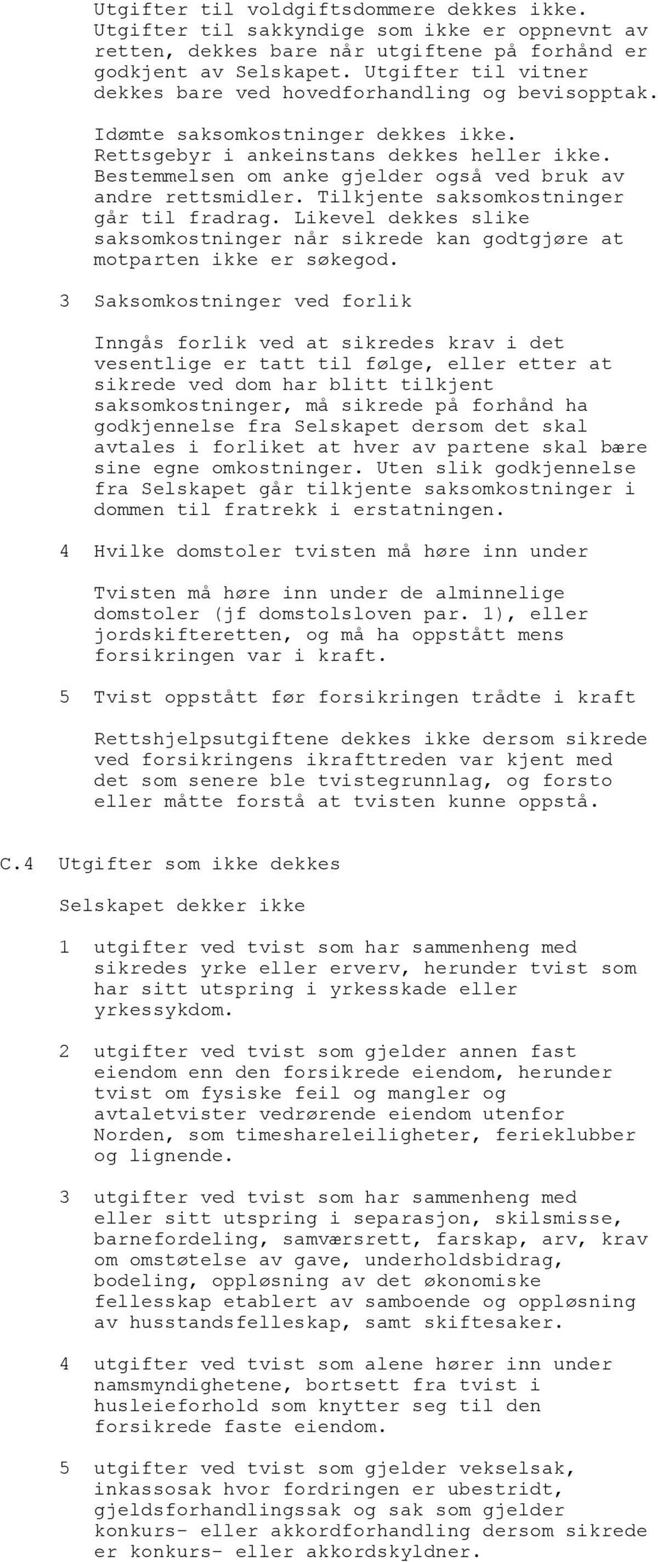 Bestemmelsen om anke gjelder også ved bruk av andre rettsmidler. Tilkjente saksomkostninger går til fradrag.