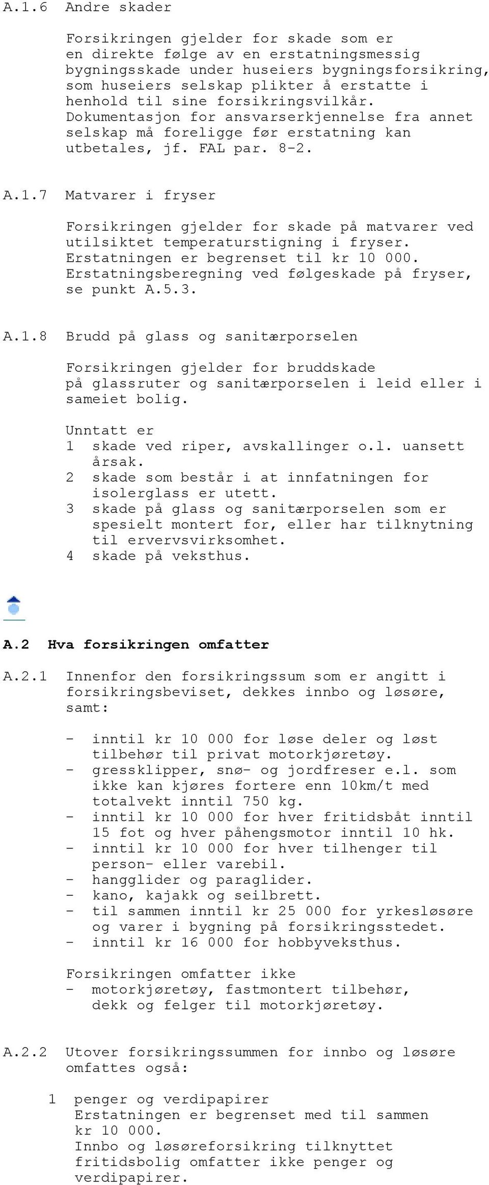 7 Matvarer i fryser Forsikringen gjelder for skade på matvarer ved utilsiktet temperaturstigning i fryser. Erstatningen er begrenset til kr 10 000.