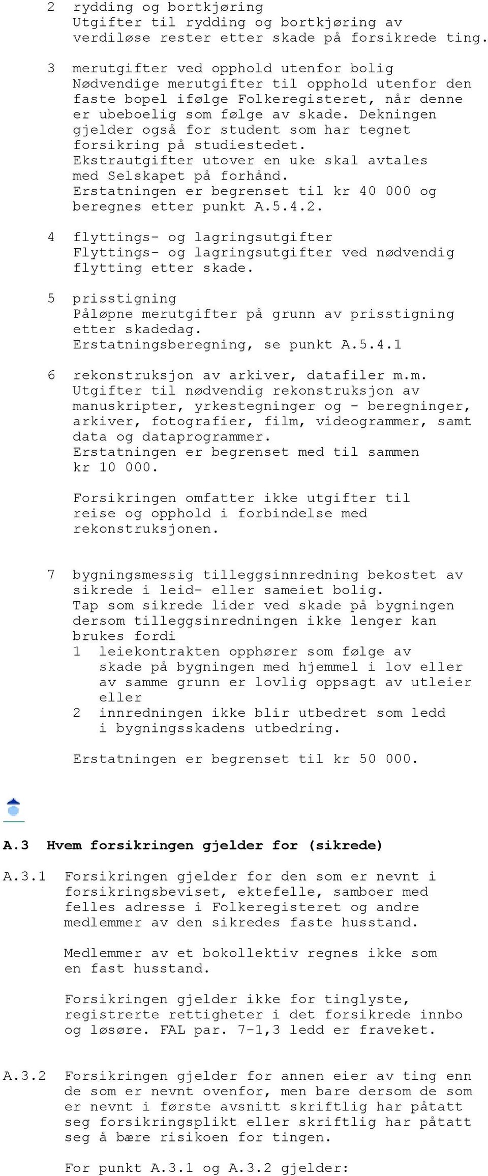 Dekningen gjelder også for student som har tegnet forsikring på studiestedet. Ekstrautgifter utover en uke skal avtales med Selskapet på forhånd.