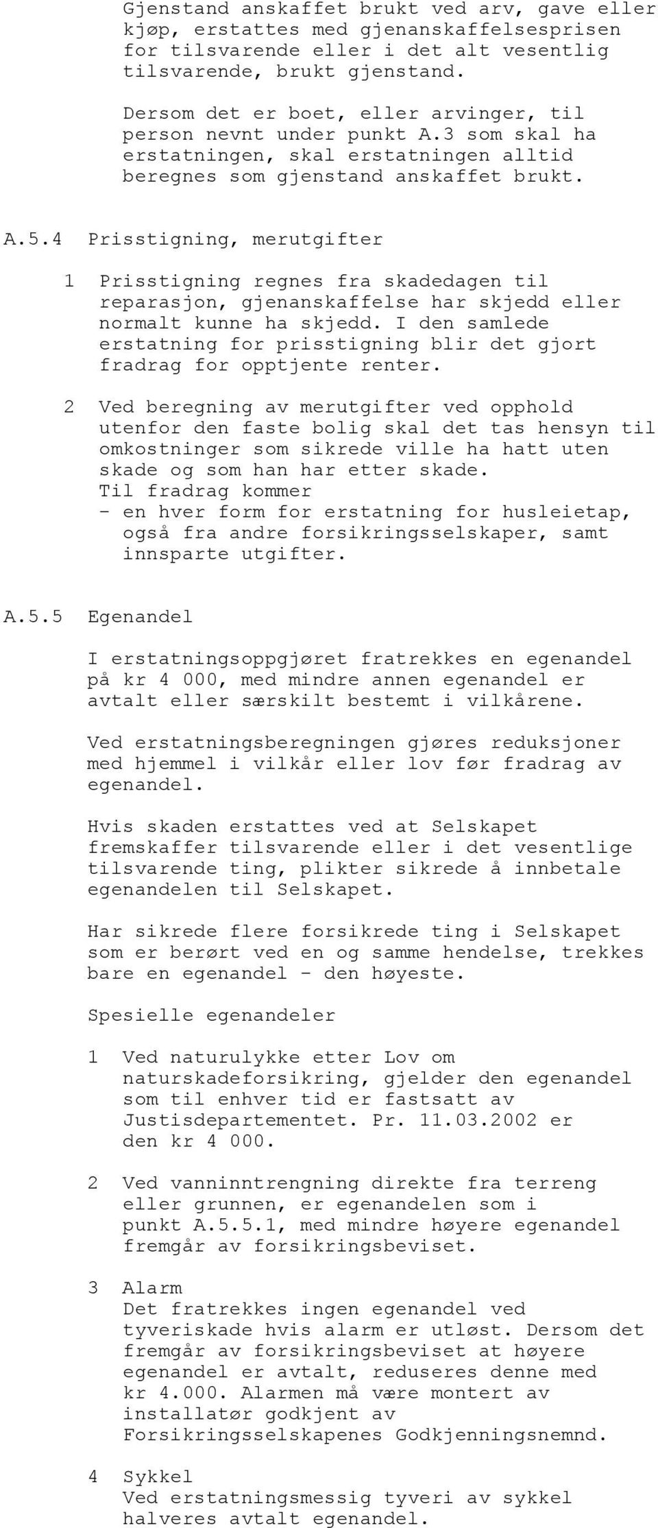 4 Prisstigning, merutgifter 1 Prisstigning regnes fra skadedagen til reparasjon, gjenanskaffelse har skjedd eller normalt kunne ha skjedd.