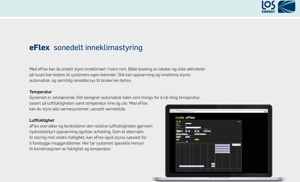 Det beregner automatisk tiden som trengs for å nå riktig temperatur, basert på luftfuktigheten samt temperatur inne og ute. Med eflex kan du styre alle varmesystemer, uansett varmekilde.