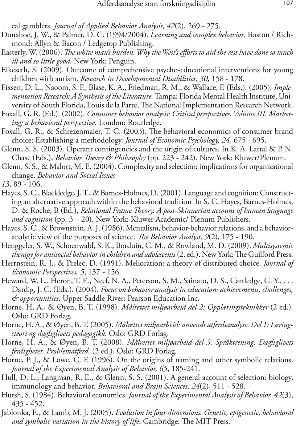 Eikeseth, S. (2009). Outcome of comprehensive psycho-educational interventions for young children with autism. Research in Developmental Disabilities, 30, 158-178. Fixsen, D. L., Naoom, S. F., Blase, K.