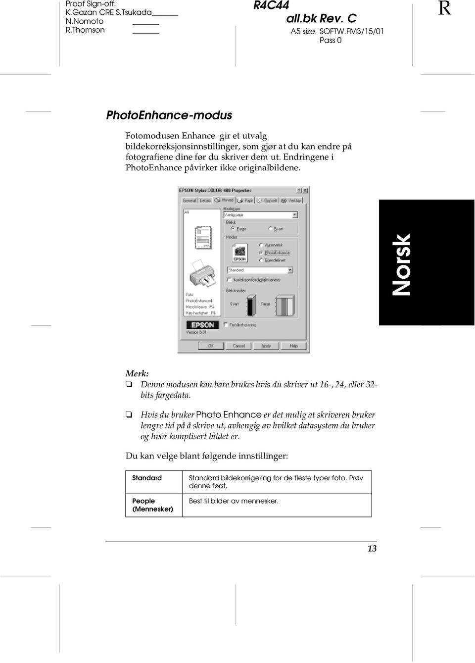 Endringene i PhotoEnhance påvirker ikke originalbildene. Norsk Merk: Denne modusen kan bare brukes hvis du skriver ut 16-, 24, eller 32- bits fargedata.