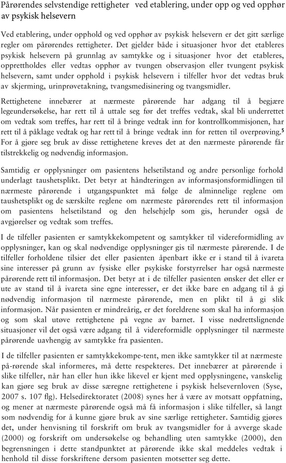 Det gjelder både i situasjoner hvor det etableres psykisk helsevern på grunnlag av samtykke og i situasjoner hvor det etableres, opprettholdes eller vedtas opphør av tvungen observasjon eller