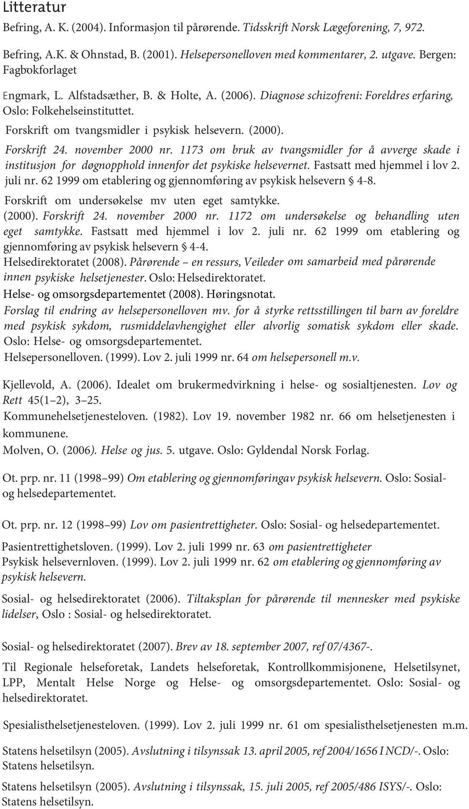 Forskrift 24. november 2000 nr. 1173 om bruk av tvangsmidler for å avverge skade i institusjon for døgnopphold innenfor det psykiske helsevernet. Fastsatt med hjemmel i lov 2. juli nr.