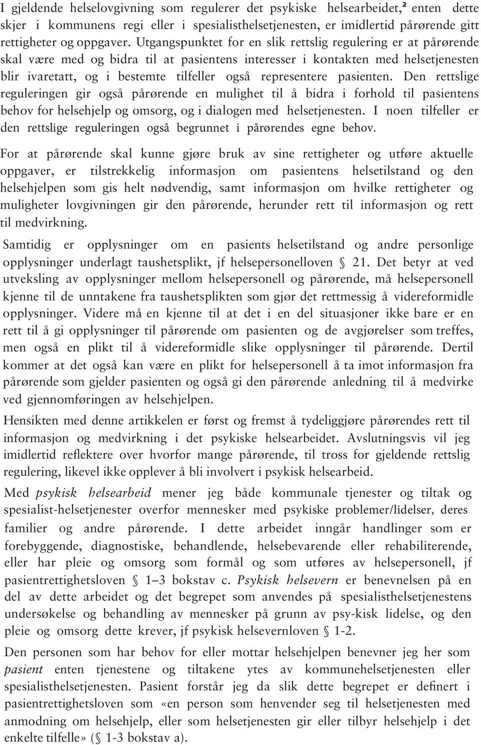 representere pasienten. Den rettslige reguleringen gir også pårørende en mulighet til å bidra i forhold til pasientens behov for helsehjelp og omsorg, og i dialogen med helsetjenesten.