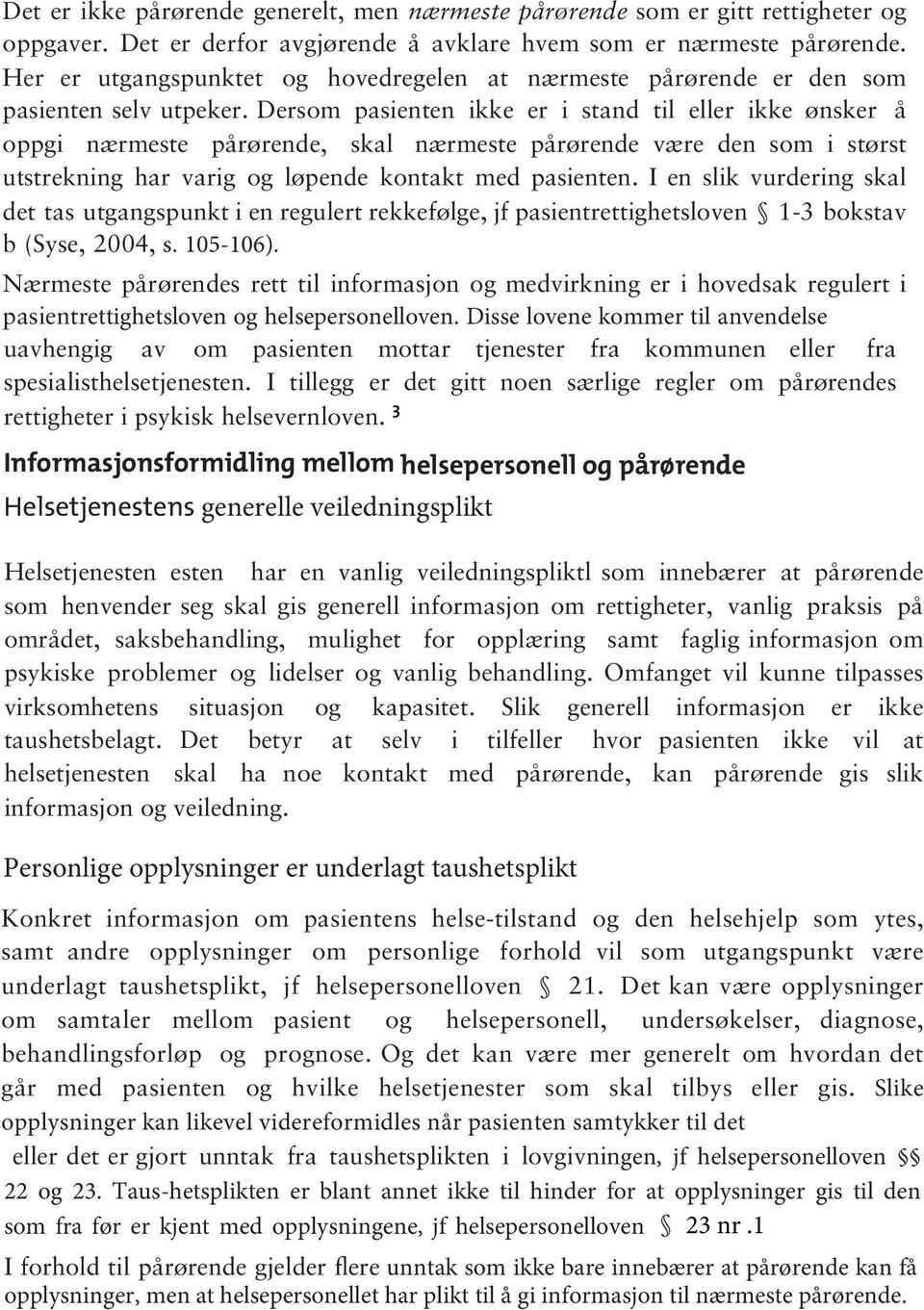 Dersom pasienten ikke er i stand til eller ikke ønsker å oppgi nærmeste pårørende, skal nærmeste pårørende være den som i størst utstrekning har varig og løpende kontakt med pasienten.