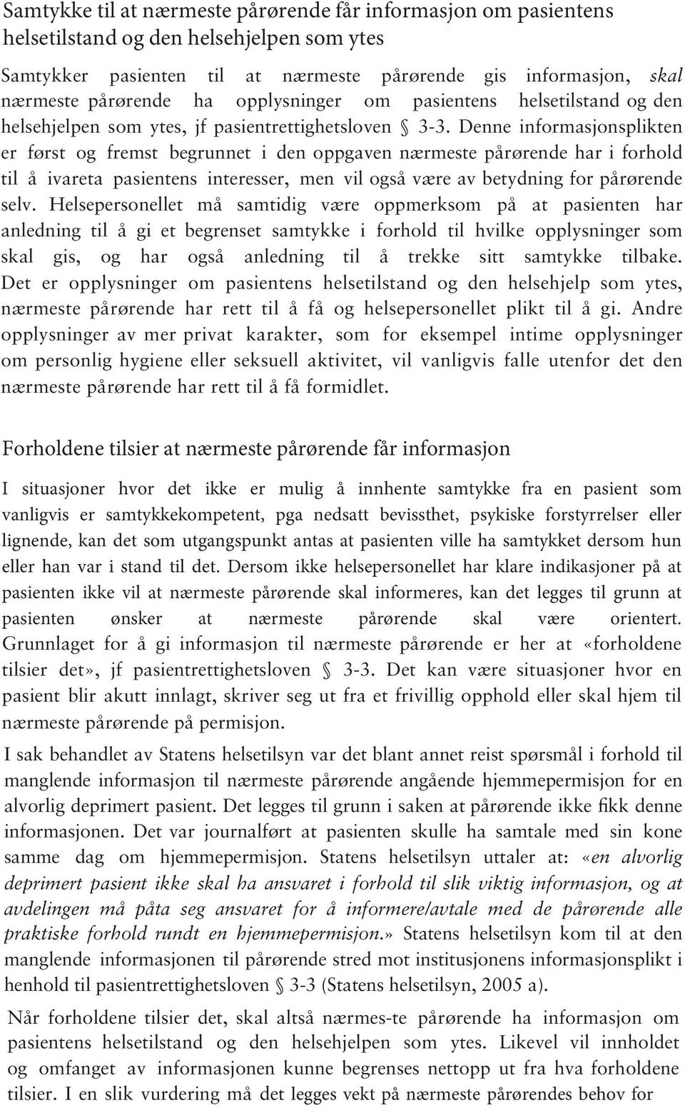 Denne informasjonsplikten er først og fremst begrunnet i den oppgaven nærmeste pårørende har i forhold til å ivareta pasientens interesser, men vil også være av betydning for pårørende selv.