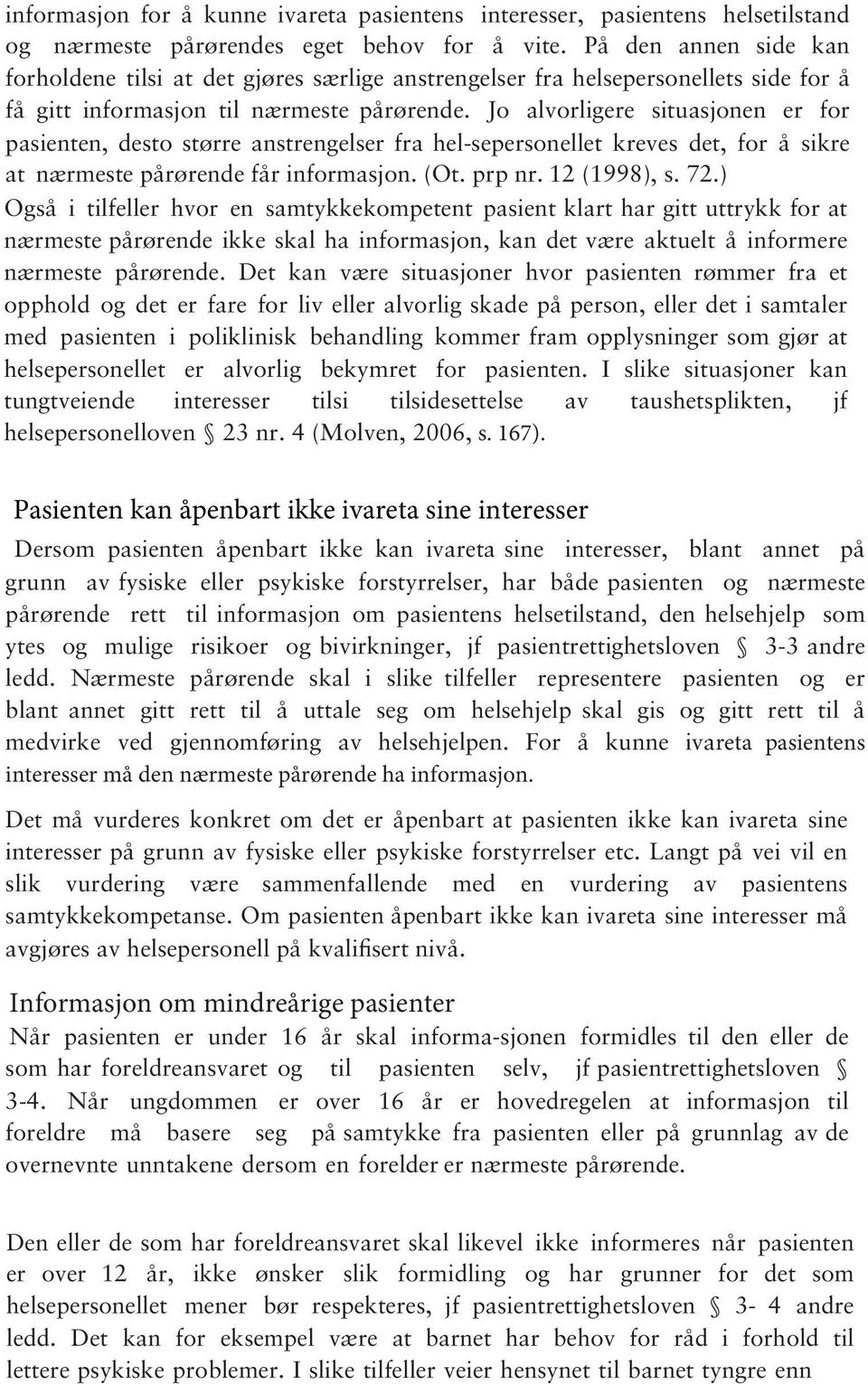 Jo alvorligere situasjonen er for pasienten, desto større anstrengelser fra hel-sepersonellet kreves det, for å sikre at nærmeste pårørende får informasjon. (Ot. prp nr. 12 (1998), s. 72.