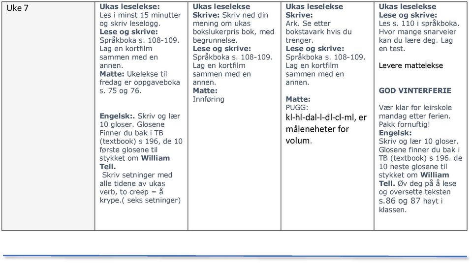 ( seks setninger) Skrive: Skriv ned din mening om ukas bokslukerpris bok, med begrunnelse. Innføring Skrive: Ark. Se etter bokstavark hvis du trenger.