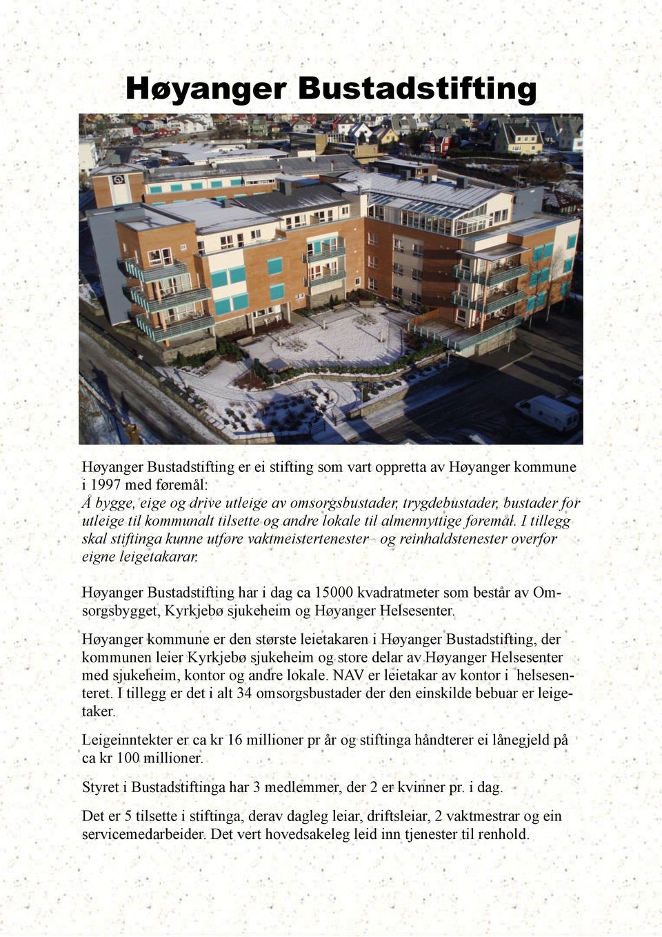 Høyanger Bustadstifting har i dag ca 15000 kvadratmeter som består av Omsorgsbygget, Kyrkjebø sjukeheim og Høyanger Helsesenter.