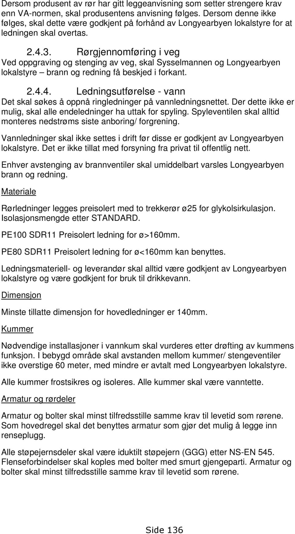 Rørgjennomføring i veg Ved oppgraving og stenging av veg, skal Sysselmannen og Longyearbyen lokalstyre brann og redning få beskjed i forkant. 2.4.