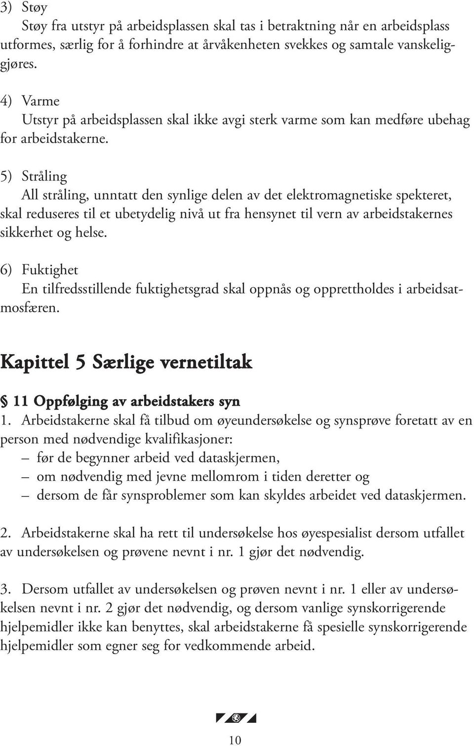 5) Stråling All stråling, unntatt den synlige delen av det elektromagnetiske spekteret, skal reduseres til et ubetydelig nivå ut fra hensynet til vern av arbeidstakernes sikkerhet og helse.