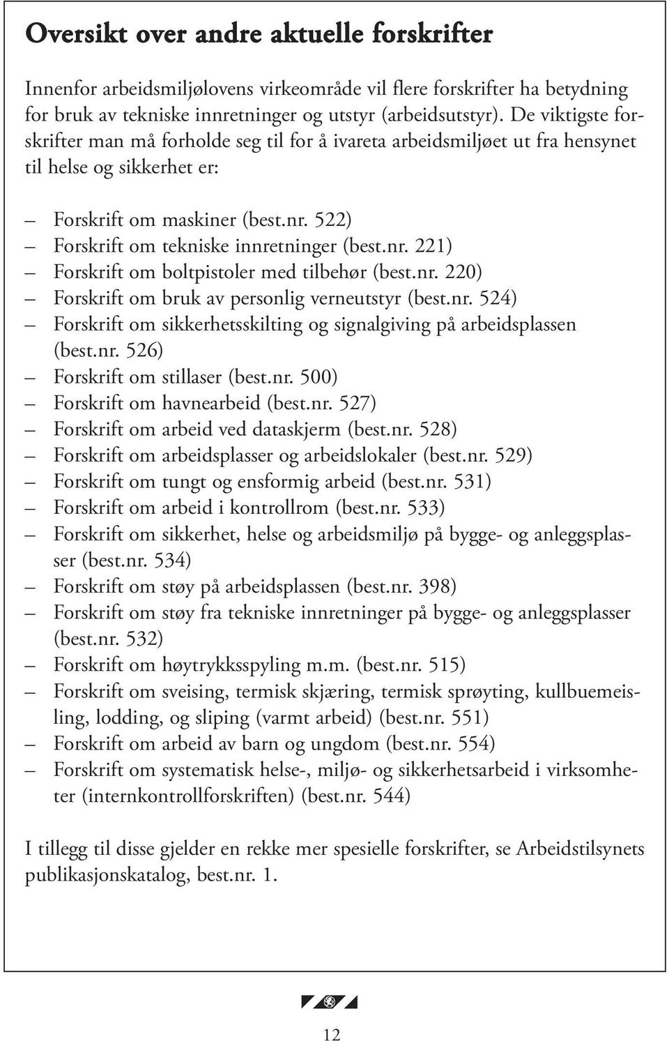 nr. 221) Forskrift om boltpistoler med tilbehør (best.nr. 220) Forskrift om bruk av personlig verneutstyr (best.nr. 524) Forskrift om sikkerhetsskilting og signalgiving på arbeidsplassen (best.nr. 526) Forskrift om stillaser (best.