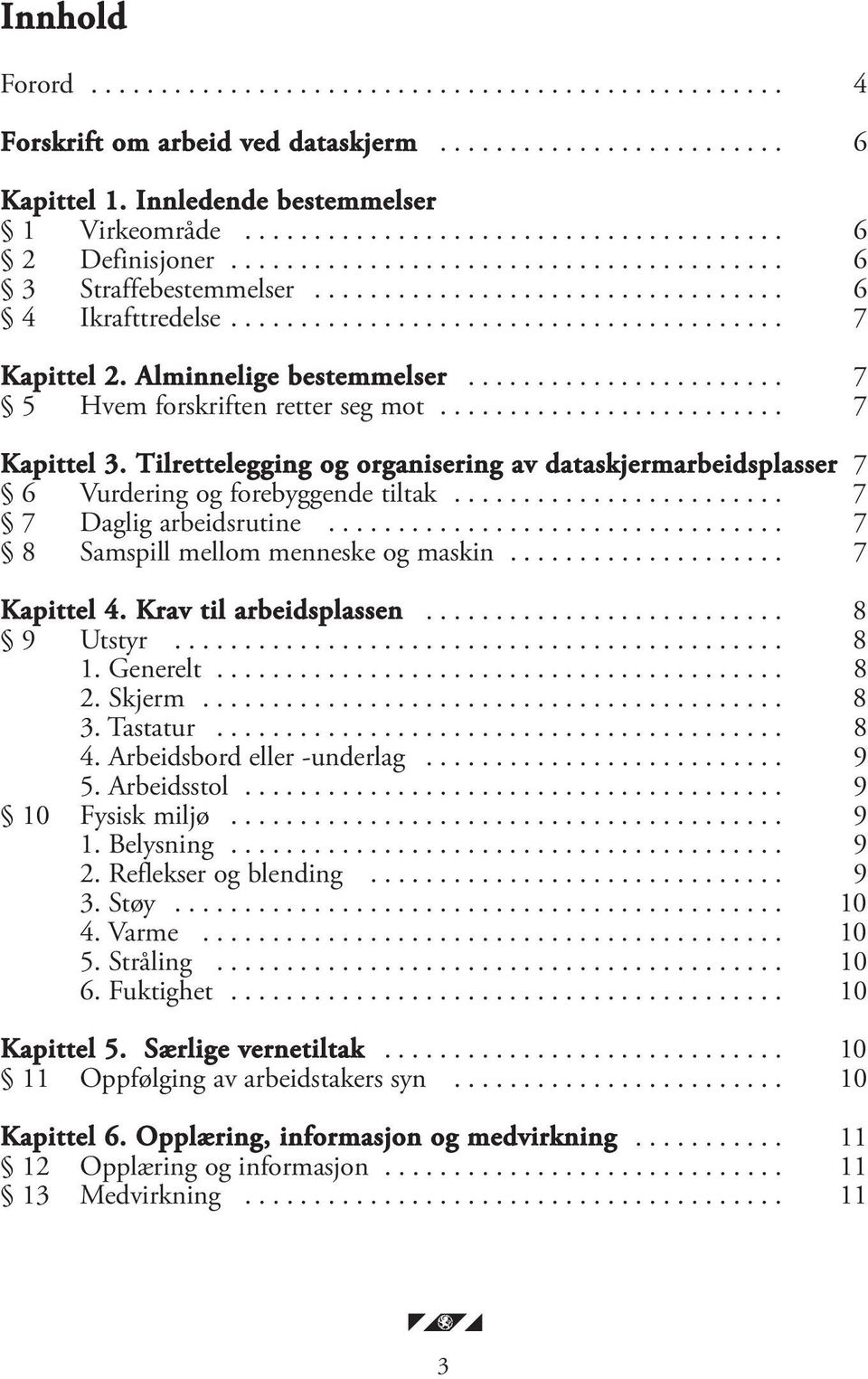 ...................... 7 5 Hvem forskriften retter seg mot......................... 7 Kapittel 3. Tilrettelegging og organisering av dataskjermarbeidsplasser 7 6 Vurdering og forebyggende tiltak.