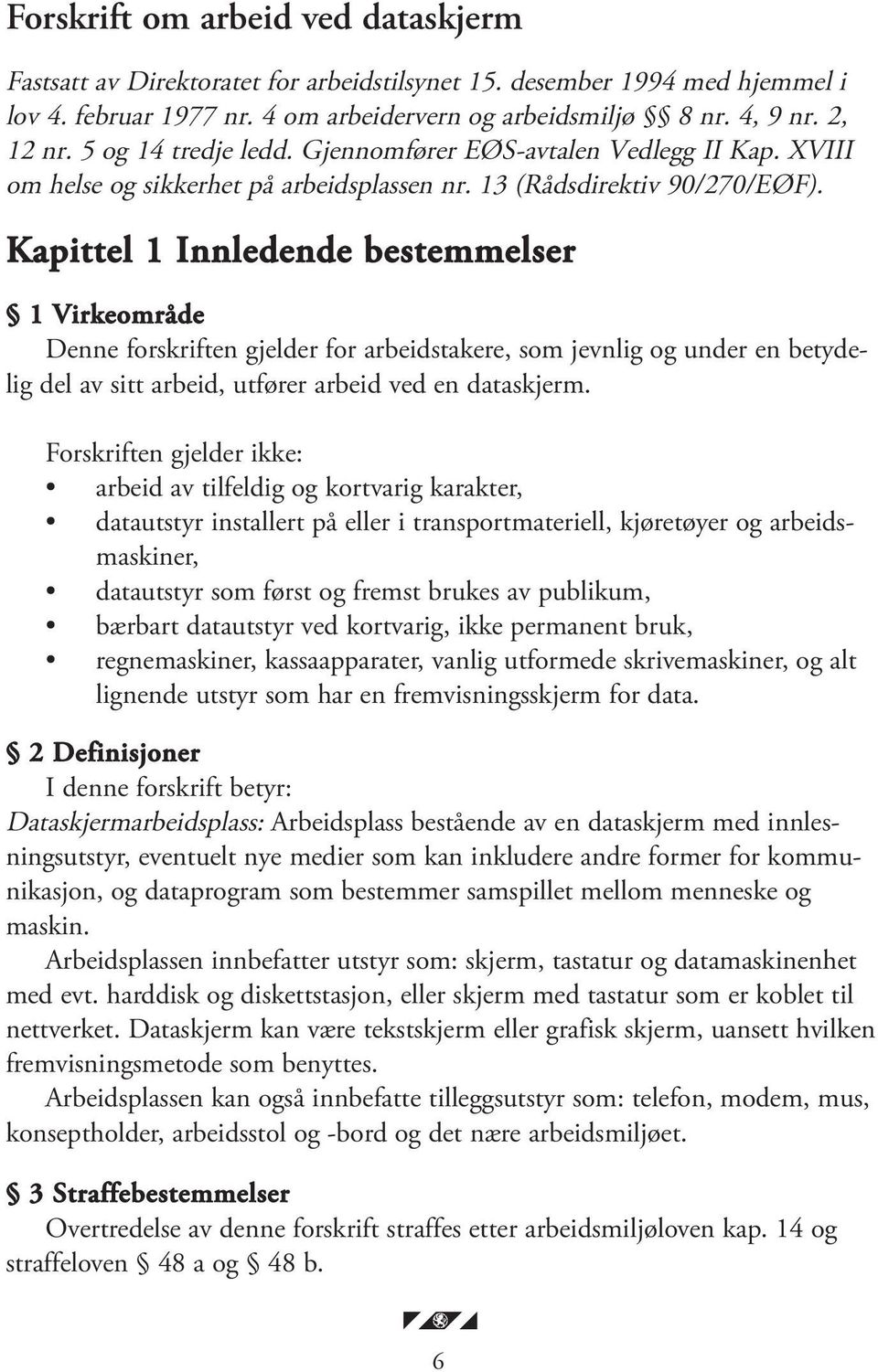 Kapittel 1 Innledende bestemmelser 1 Virkeområde Denne forskriften gjelder for arbeidstakere, som jevnlig og under en betydelig del av sitt arbeid, utfører arbeid ved en dataskjerm.