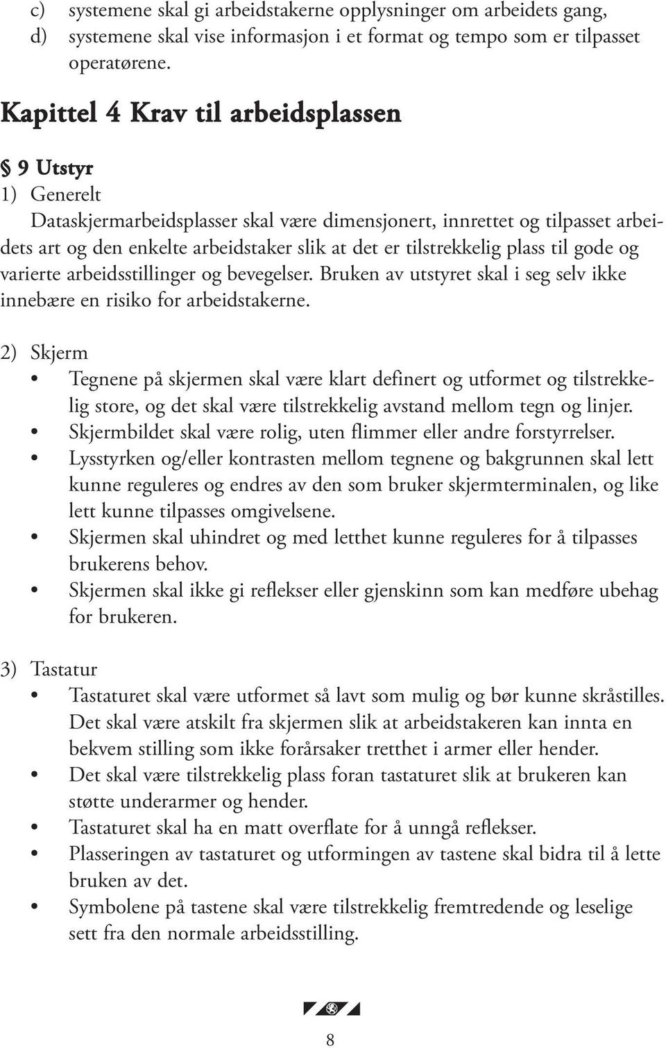 plass til gode og varierte arbeidsstillinger og bevegelser. Bruken av utstyret skal i seg selv ikke innebære en risiko for arbeidstakerne.