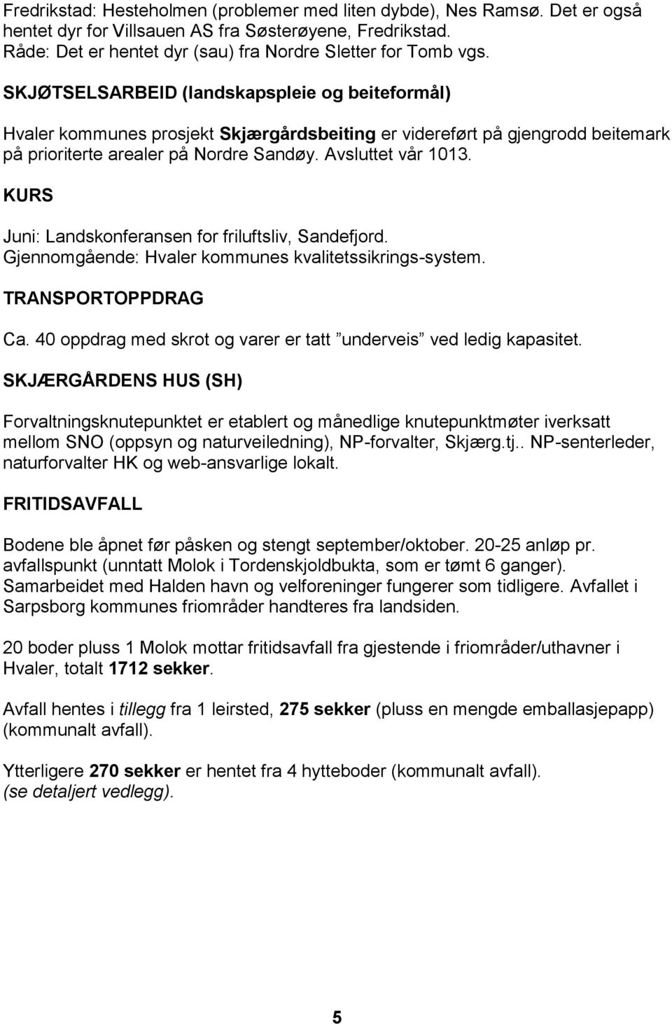 KURS Juni: Landskonferansen for friluftsliv, Sandefjord. Gjennomgående: Hvaler kommunes kvalitetssikrings-system. TRANSPORTOPPDRAG Ca.