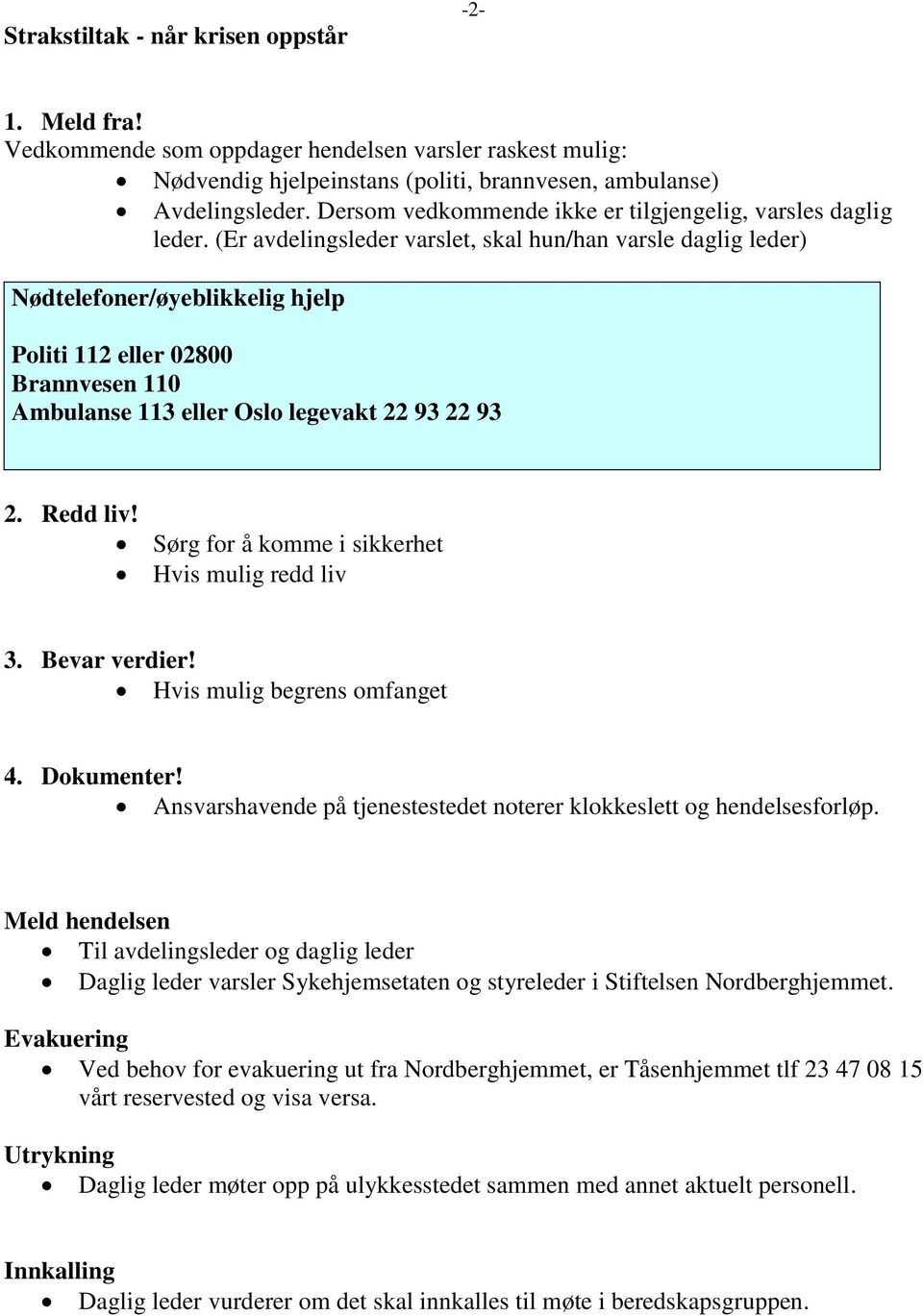 (Er avdelingsleder varslet, skal hun/han varsle daglig leder) Nødtelefoner/øyeblikkelig hjelp Politi 112 eller 02800 Brannvesen 110 Ambulanse 113 eller Oslo legevakt 22 93 22 93 2. Redd liv!