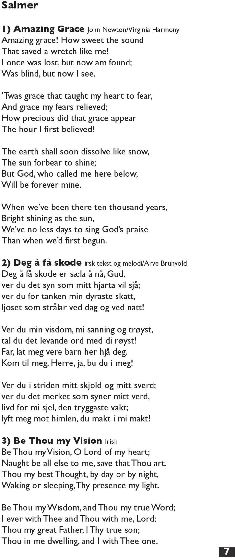 The earth shall soon dissolve like snow, The sun forbear to shine; But God, who called me here below, Will be forever mine.