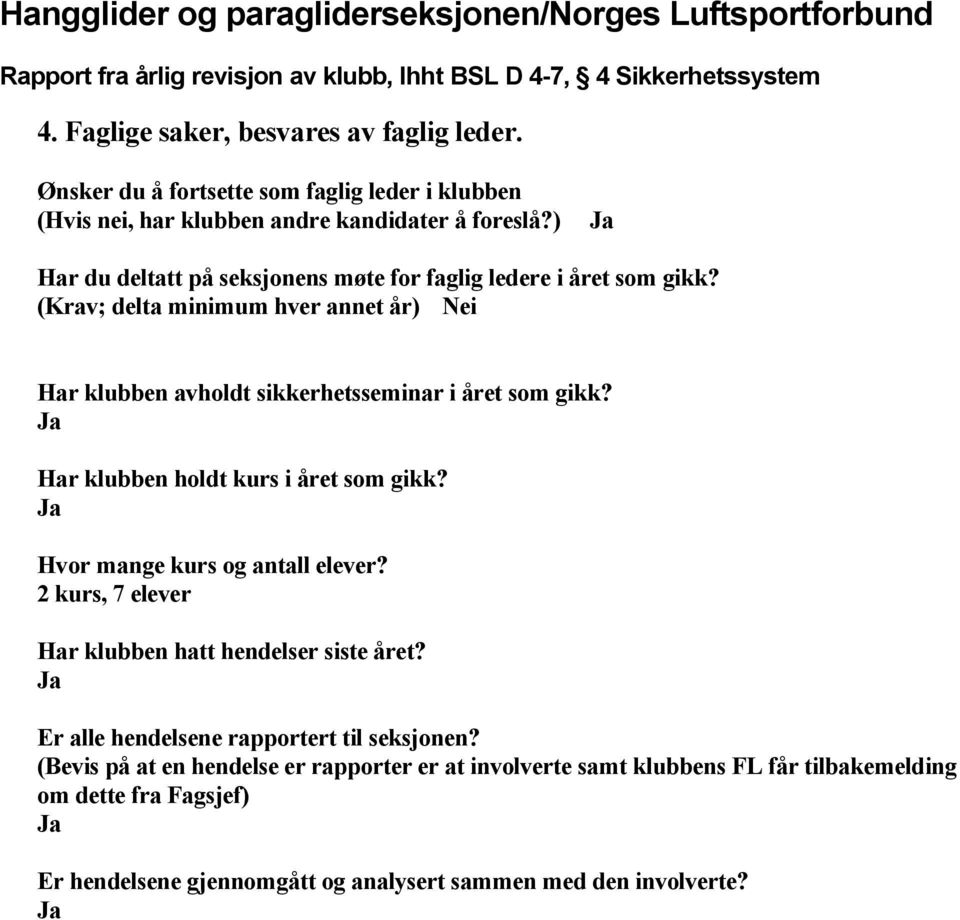 (Krav; delta minimum hver annet år) Nei Har klubben avholdt sikkerhetsseminar i året som gikk? Har klubben holdt kurs i året som gikk? Hvor mange kurs og antall elever?