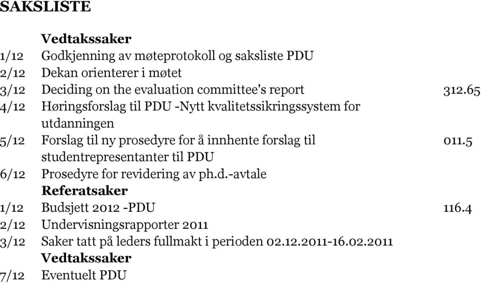65 4/12 Høringsforslag til PDU -Nytt kvalitetssikringssystem for utdanningen 5/12 Forslag til ny prosedyre for å innhente forslag til 011.