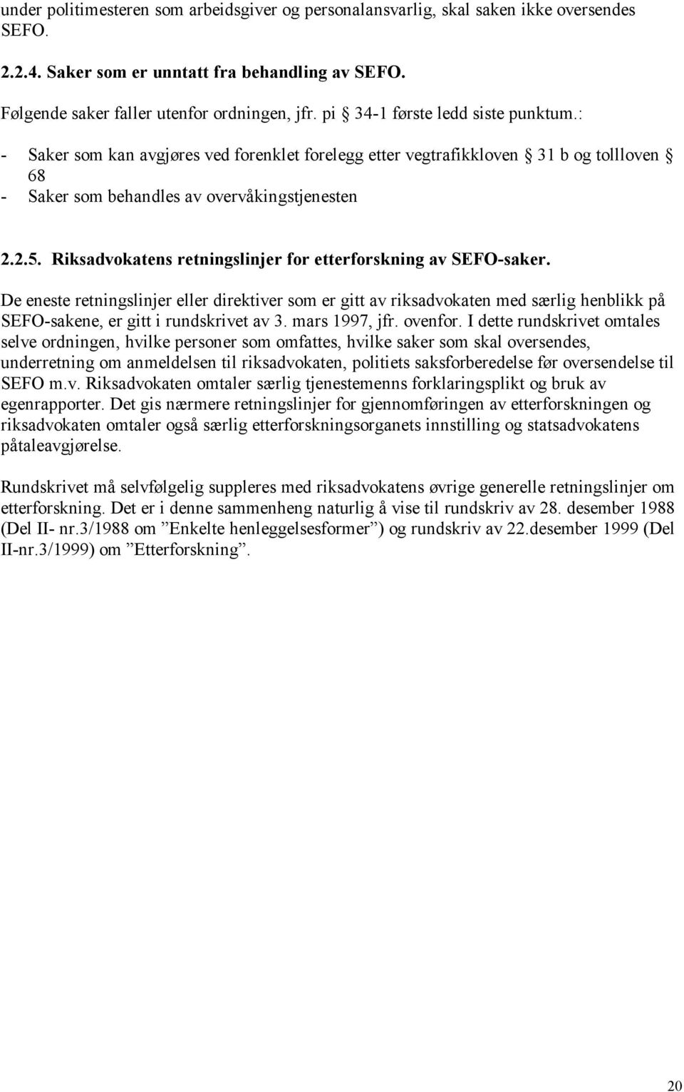 Riksadvokatens retningslinjer for etterforskning av SEFO-saker. De eneste retningslinjer eller direktiver som er gitt av riksadvokaten med særlig henblikk på SEFO-sakene, er gitt i rundskrivet av 3.