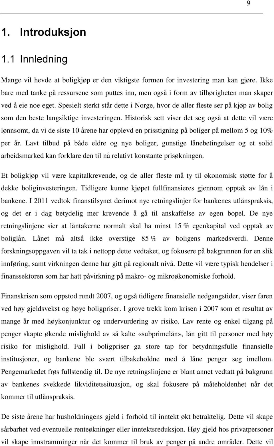 Spesielt sterkt står dette i Norge, hvor de aller fleste ser på kjøp av bolig som den beste langsiktige investeringen.