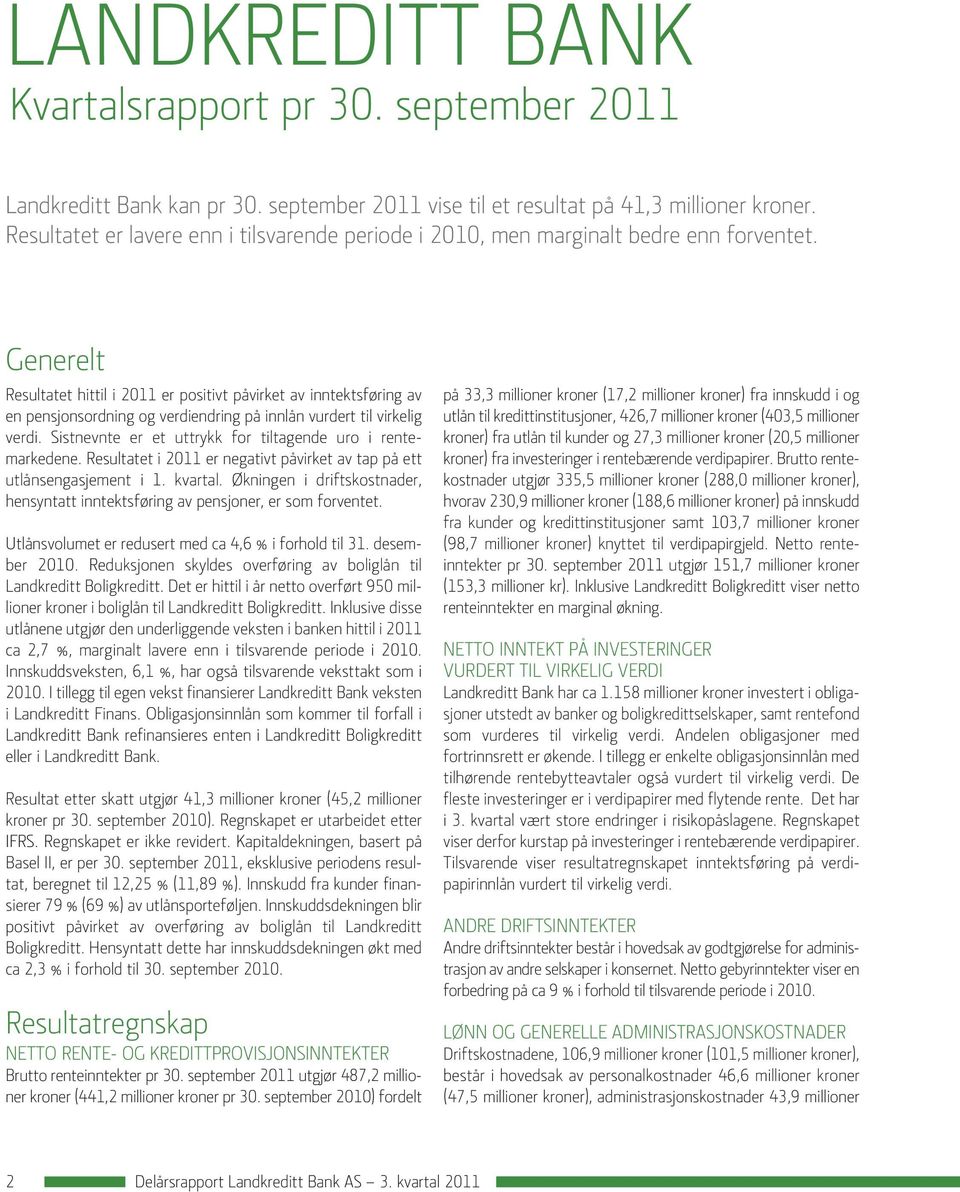 Generelt Resultatet hittil i 2011 er positivt påvirket av inntektsføring av en pensjonsordning og verdiendring på innlån vurdert til virkelig verdi.