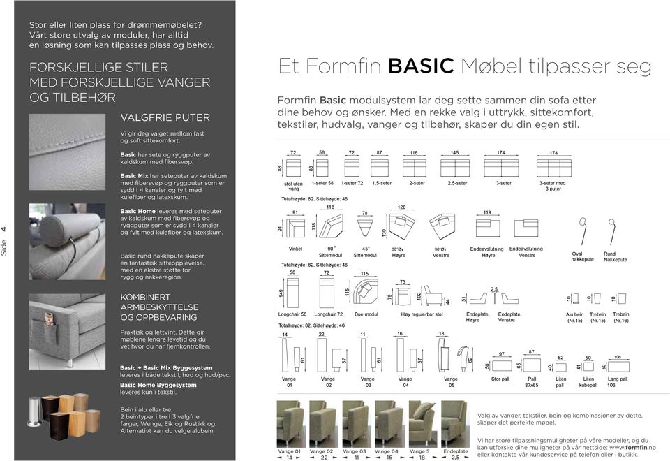 Et Formfin BASIC Møbel tilpasser seg Formfin Basic modulsystem lar deg sette sammen din sofa etter dine behov og ønsker.