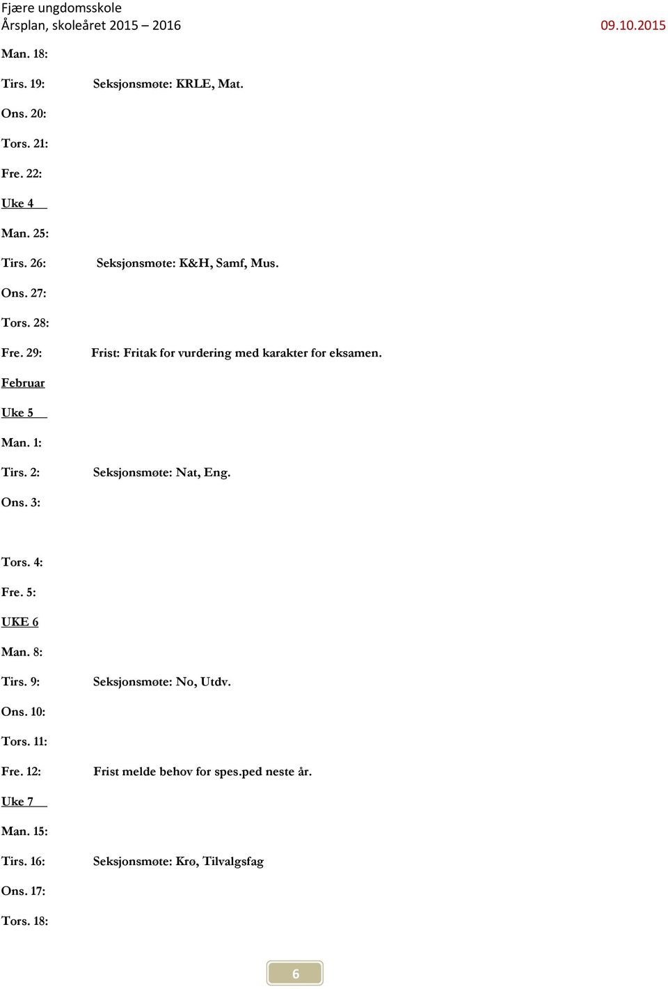 Februar Uke 5 Man. 1: Tirs. 2: Seksjonsmøte: Nat, Eng. Ons. 3: Tors. 4: Fre. 5: UKE 6 Man. 8: Tirs.