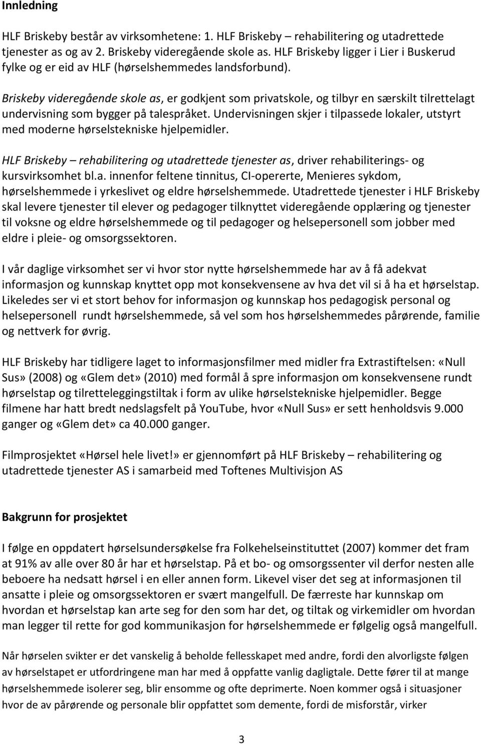 Briskeby videregående skole as, er godkjent som privatskole, og tilbyr en særskilt tilrettelagt undervisning som bygger på talespråket.