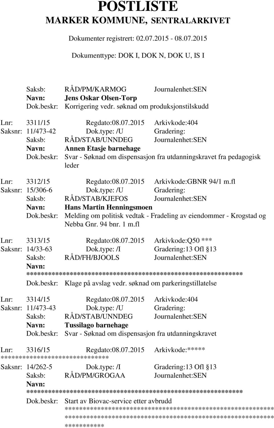 fl Saksnr: 15/306-6 Dok.type: /U Gradering: Saksb: RÅD/STAB/KJEFOS Journalenhet:SEN Hans Martin Henningsmoen Dok.beskr: Melding om politisk vedtak - Fradeling av eiendommer - Krogstad og Nebba Gnr.