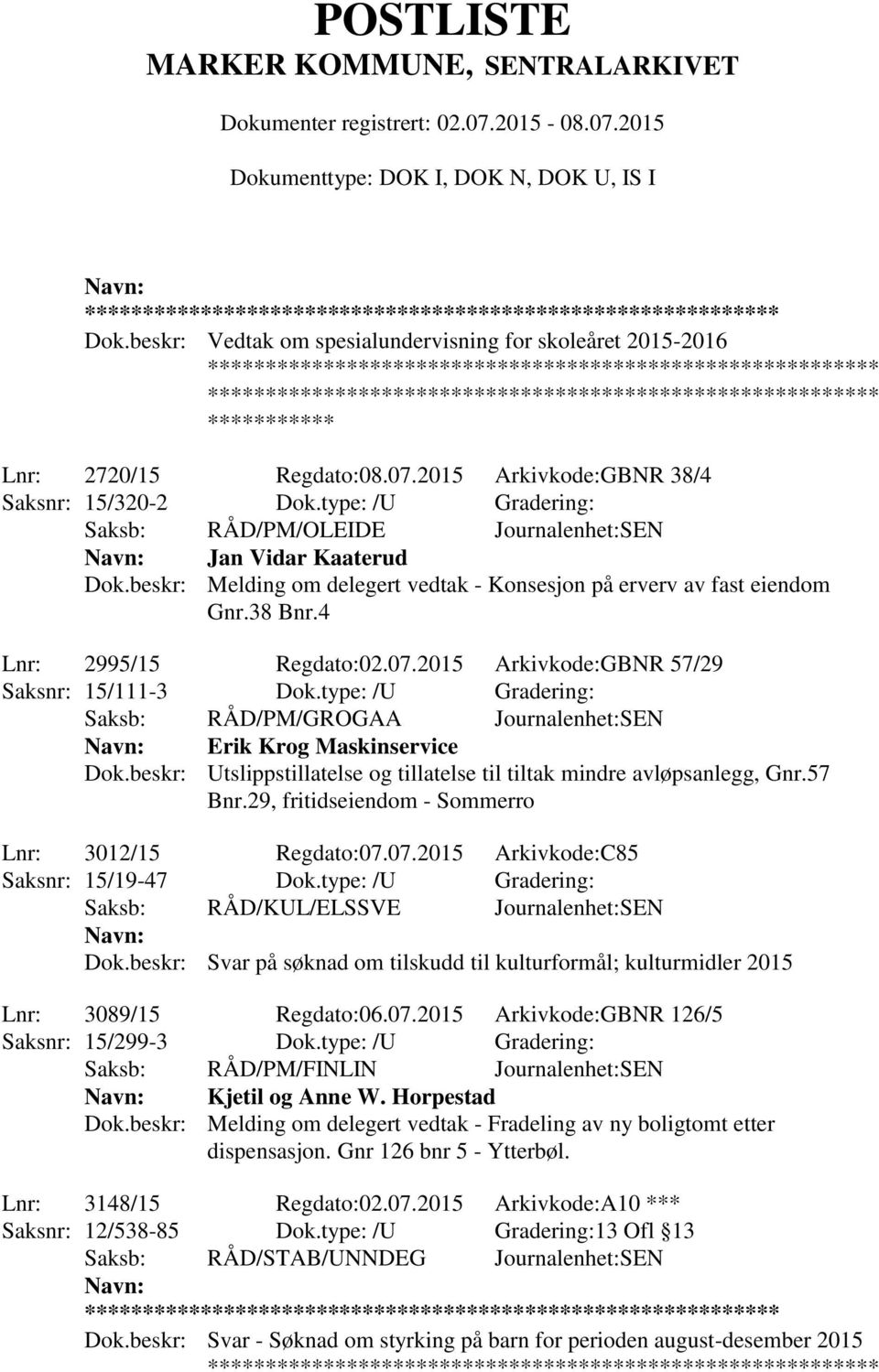 2015 Arkivkode:GBNR 57/29 Saksnr: 15/111-3 Dok.type: /U Gradering: Erik Krog Maskinservice Dok.beskr: Utslippstillatelse og tillatelse til tiltak mindre avløpsanlegg, Gnr.57 Bnr.