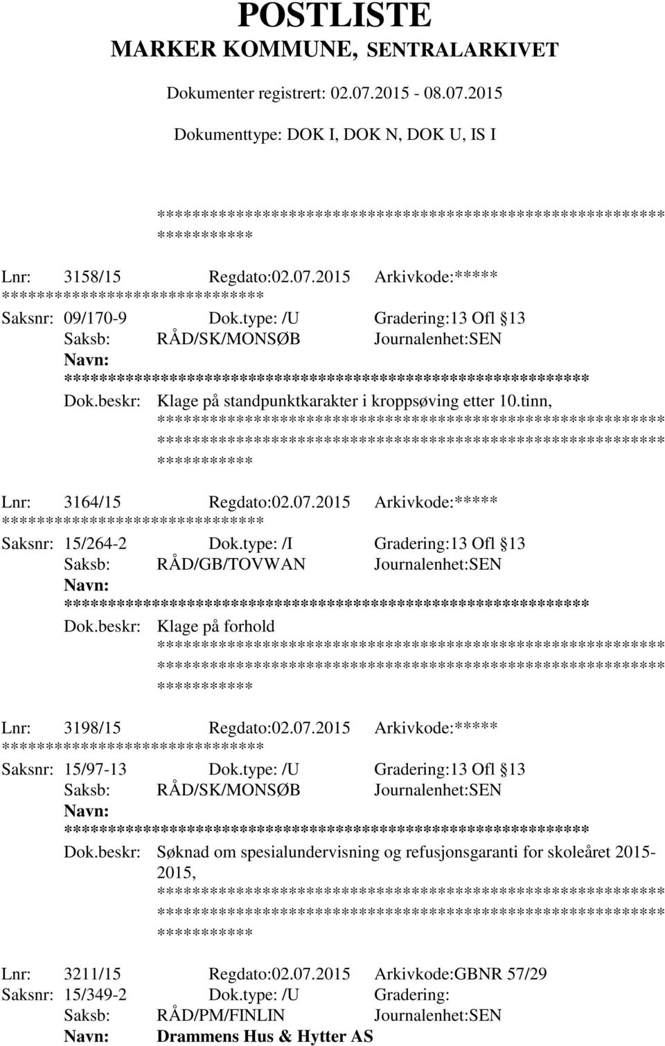 type: /I Gradering:13 Ofl 13 ** Dok.beskr: Klage på forhold Lnr: 3198/15 Regdato:02.07.2015 Arkivkode:***** ******** Saksnr: 15/97-13 Dok.