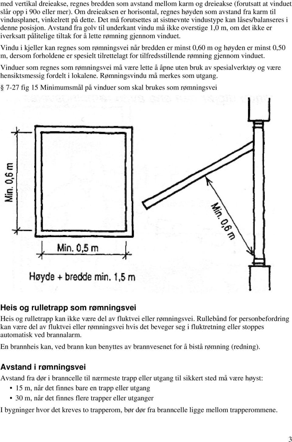 Avstand fra golv til underkant vindu må ikke overstige 1,0 m, om det ikke er iverksatt pålitelige tiltak for å lette rømning gjennom vinduet.