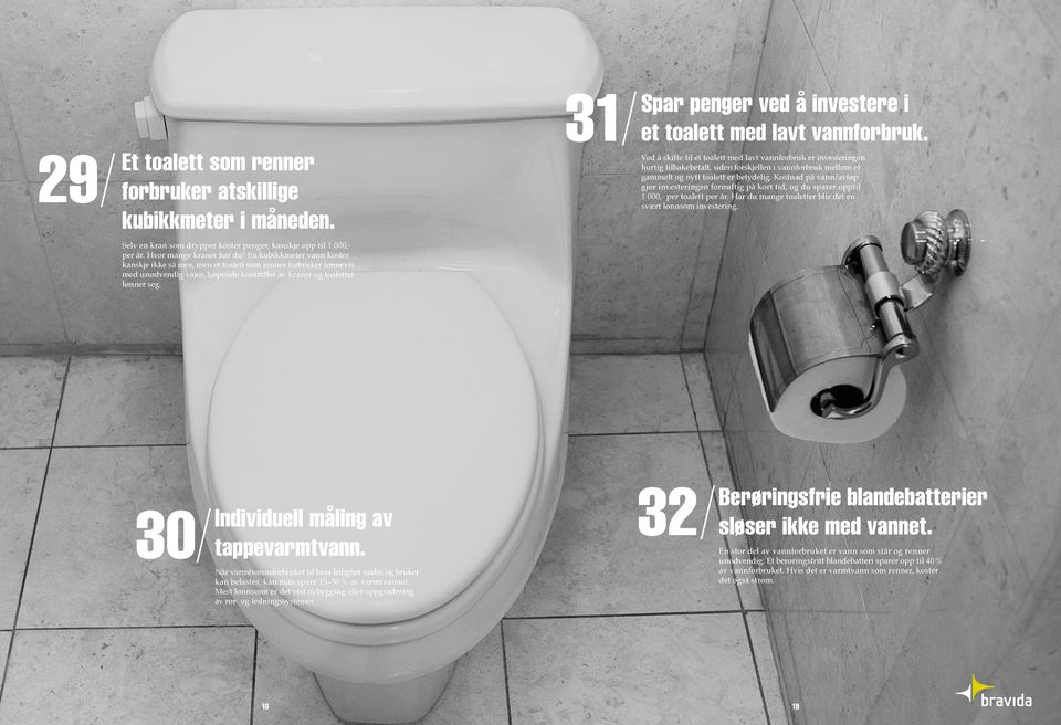 Kostnad på vann/avløp gjør investeringen fornuftig på kort tid, og du sparer opptil 1 000,- per toalett per år. Har du mange toaletter blir det en svært lønnsom investering.