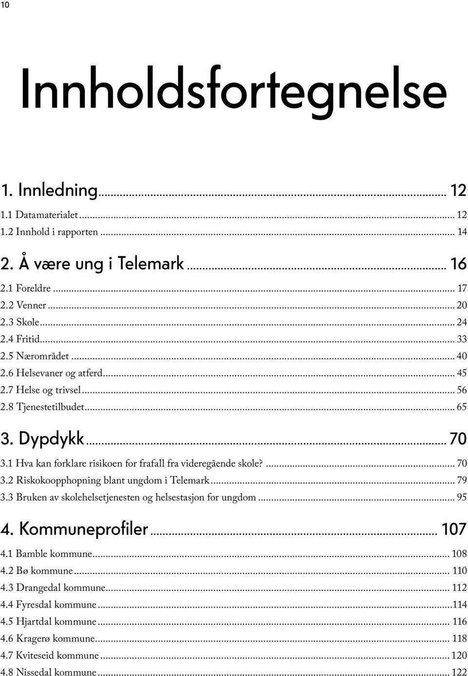 1 Hva kan forklare risikoen for frafall fra videregående skole?... 70 3.2 Riskokoopphopning blant ungdom i Telemark... 79 3.3 Bruken av skolehelsetjenesten og helsestasjon for ungdom.