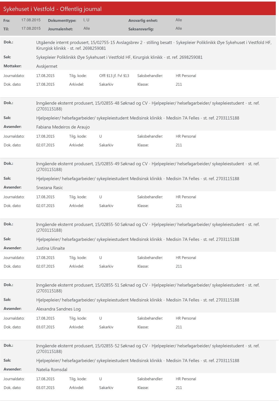 dato: Arkivdel: Sakarkiv Inngående eksternt produsert, 15/02855-48 Søknad og CV - Hjelpepleier/ helsefagarbeider/ sykepleiestudent - st. ref. Fabiana Medeiros de Araujo Dok. dato: 02.07.