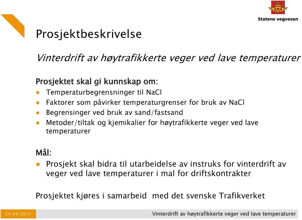 sand/fastsand Metoder/tiltak og kjemikalier for høytrafikkerte veger ved lave temperaturer Mål: Prosjekt skal bidra til