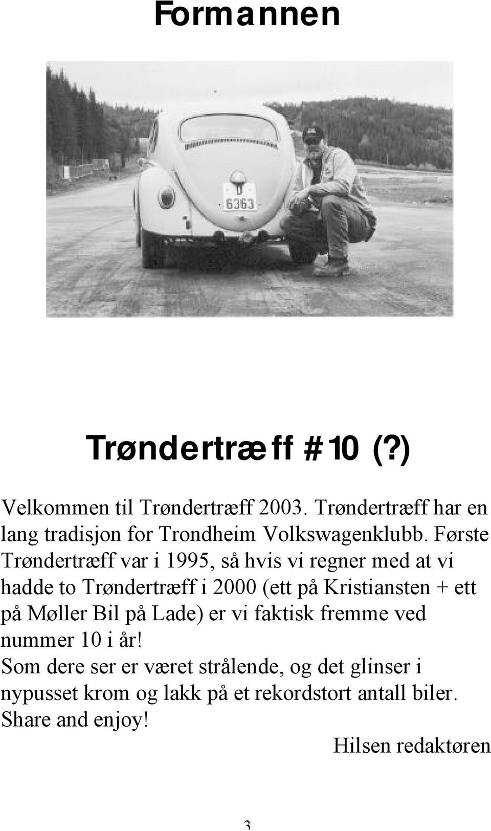 Første Trøndertræff var i 1995, så hvis vi regner med at vi hadde to Trøndertræff i 2000 (ett på Kristiansten +