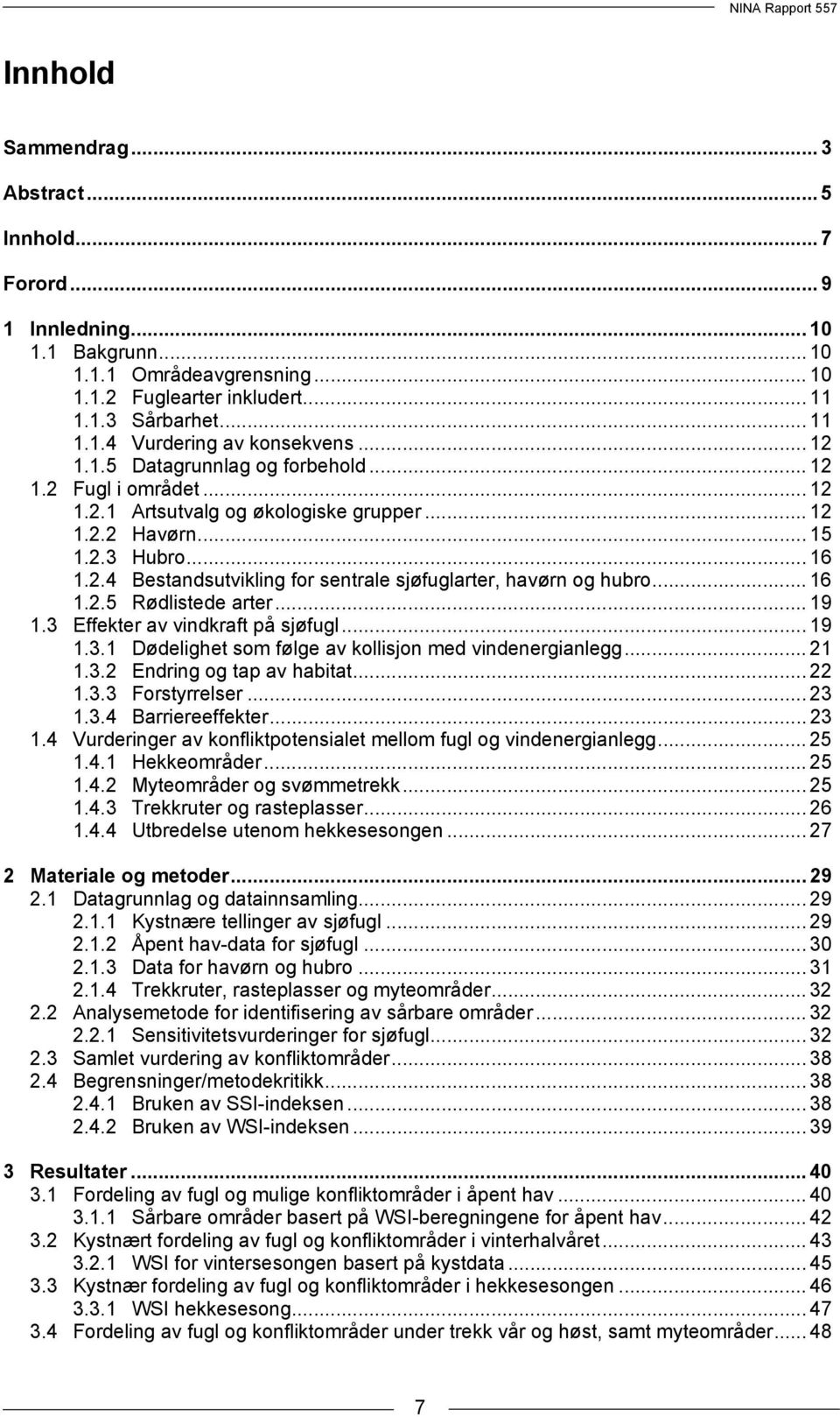 .. 16 1.2.5 Rødlistede arter... 19 1.3 Effekter av vindkraft på sjøfugl... 19 1.3.1 Dødelighet som følge av kollisjon med vindenergianlegg... 21 1.3.2 Endring og tap av habitat... 22 1.3.3 Forstyrrelser.