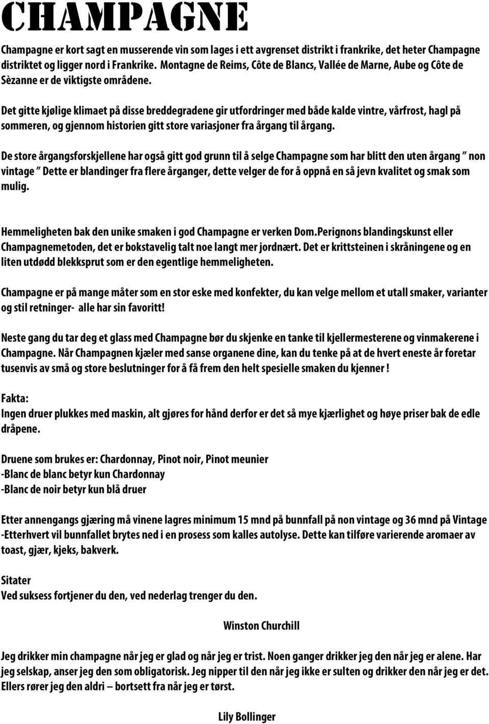 Det gitte kjølige klimaet på disse breddegradene gir utfordringer med både kalde vintre, vårfrost, hagl på sommeren, og gjennom historien gitt store variasjoner fra årgang til årgang.