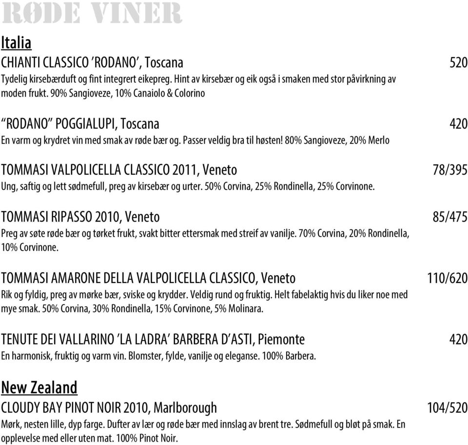 80% Sangioveze, 20% Merlo TOMMASI VALPOLICELLA CLASSICO 2011, Veneto 78/395 Ung, saftig og lett sødmefull, preg av kirsebær og urter. 50% Corvina, 25% Rondinella, 25% Corvinone.